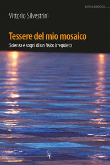 Tessere del mio mosaico. Avventure, ricerche e sogni di un fisico irrequieto