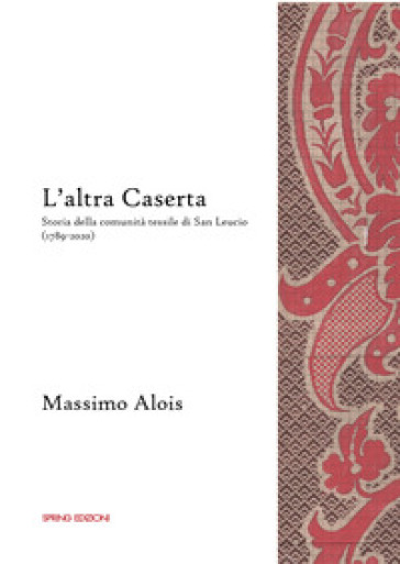L'altra Caserta. Storia della comunità tessile di San Leucio (1789-2020)-0