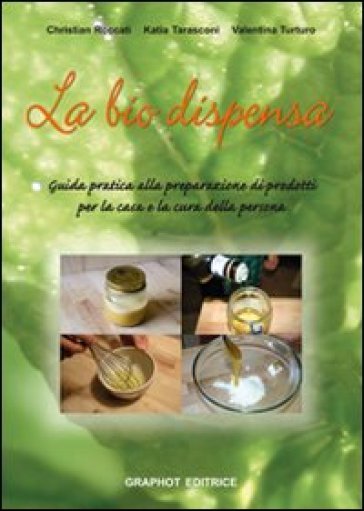 La Biodispensa. Preparare Naturalmente Prodotti Per La Casa E La Cura Della Persona