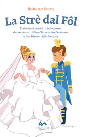 La Strè dal Fôl. Fiabe tradizionali in bolognese del territorio di San Giovanni in Persiceto e San Matteo della Decima. Ediz. illustrata