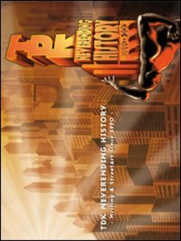 TDK. Neverending history. Writing &amp; street art since 1990. Ediz. illustrata