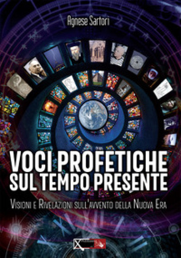 Voci profetiche sul tempo presente. Visioni e rivelazioni sull'avvento della nuova era
