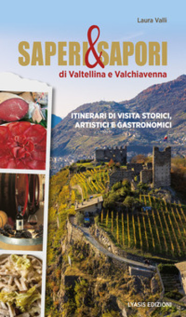 Saperi &amp; sapori di Valtellina e Valchiavenna. Itinerari di visita storici, artistici e gastronomici-0