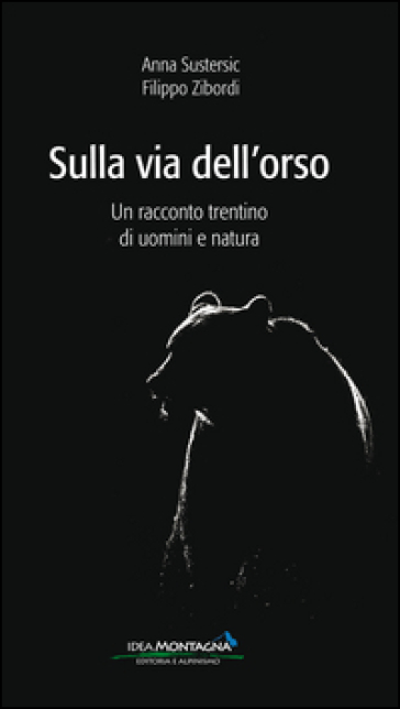 Sulla via dell'orso. Un racconto trentino di uomini e natura