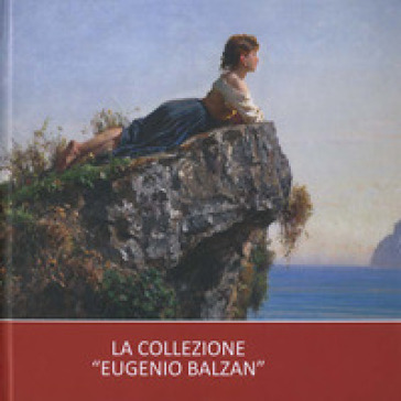 La collezione «Eugenio Balzan». Ediz. a colori