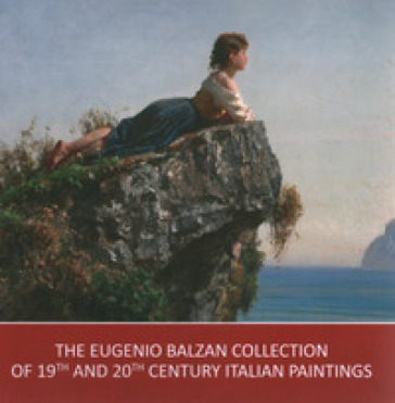 The Eugenio Balzan collection of 19th and 20th century Italian paintings. Ediz. a colori