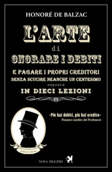 L'arte di onorare i debiti e pagare i propri creditori senza scucire neanche un centesimo esposta in dieci lezioni