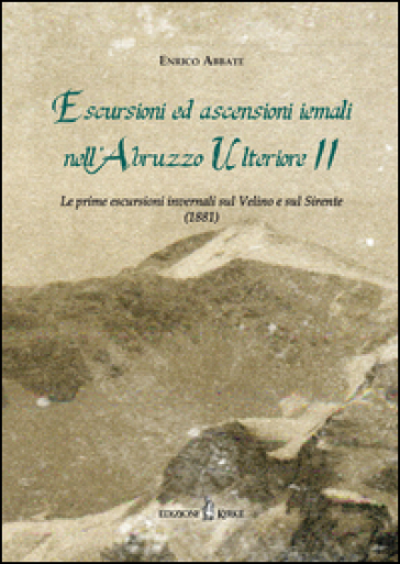 Escursioni Ed Ascensioni Iemali Nell'abruzzo Ulteriore Ii. Le Prime Escursioni Invernali Sul Velino E Sul Sirente (1881)