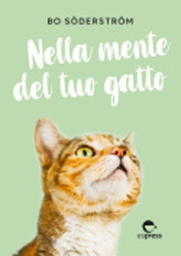 Nella mente del tuo gatto. Ediz. a colori