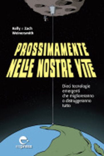 Prossimamente nelle nostre vite. Dieci tecnologie emergenti che miglioreranno o distruggeranno tutto. Nuova ediz.