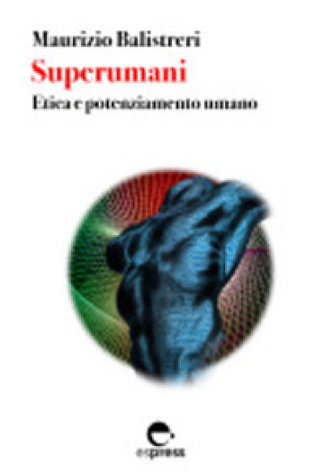 Superumani. Etica e potenziamento umano. Nuova ediz.
