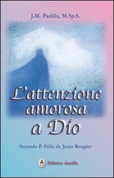 L'attenzione amorosa a Dio secondo P. Felix de Jesus Rougier