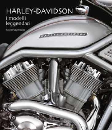 Harley-Davidson. I modelli leggendari. Ediz. a colori