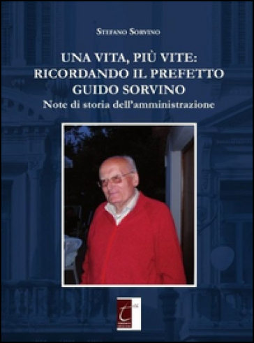 Una vita, più vite: ricordando il prefetto Guido Sorvino. Note di storia dell'amministrazione