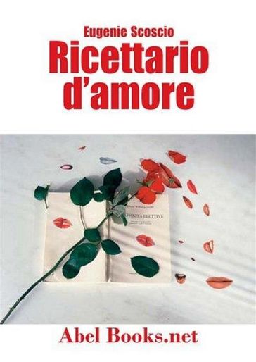 Ricettario d'amore - Come volersi bene a tavola e anche dopo