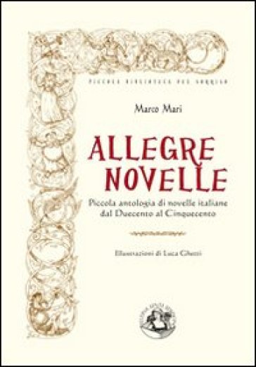 Allegre novelle. Piccola antologia di novelle italiane dal Duecento al Cinquecento. Ediz. illustrata