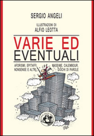 Varie ed eventuali. Aforismi, epitafi, massime, calembour, nonsense e altri giochi di parole. Ediz. illustrata