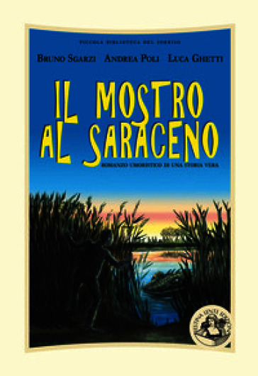 Il mostro al Saraceno. Romanzo umoristico di una storia vera. Ediz. illustrata
