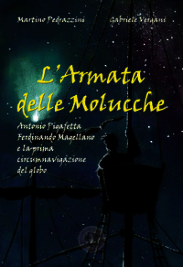 L'Armata delle Molucche. Antonio Pigafetta, Ferdinando Magellano e la prima circumnavigazione del globo. Ediz. illustrata