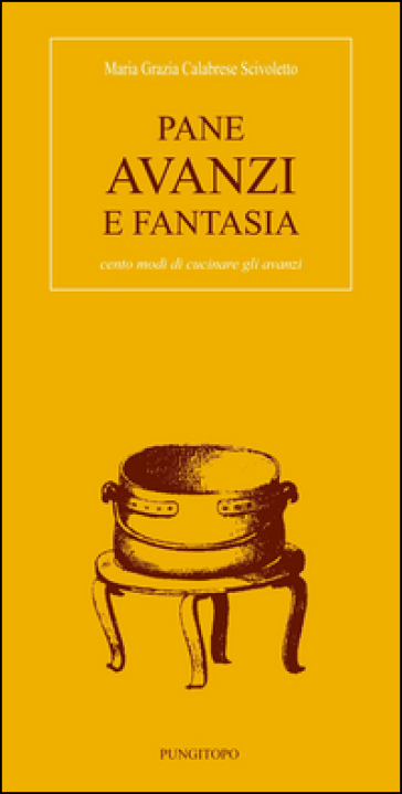 Pane avanzi e fantasia. Cento modi di cucinare gli avanzi