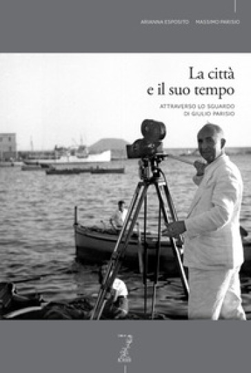 La città e il suo tempo attraverso lo sguardo di Giulio Parisio. Ediz. illustrata