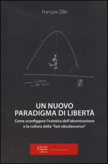Un nuovo paradigma di libertà. Come sconfiggere l'estetica dell'abominazione e la cultura della «fast obsolescence»