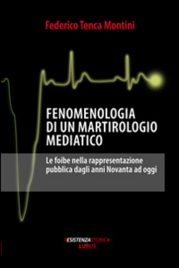 Fenomenologia di un martirologio mediatico. Le foibe nella rappresentazione pubblica dagli anni Novanta ad oggi-0