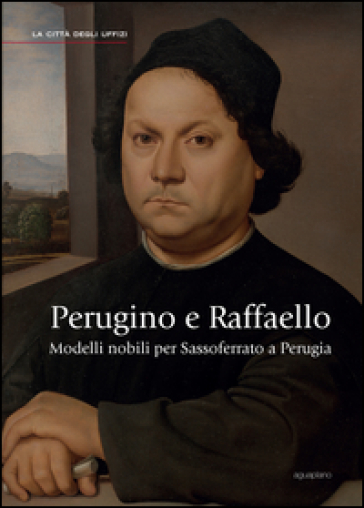 Perugino E Raffaello. Modelli Nobili Per Sassoferrato A Perugia. Ediz. Illustrata