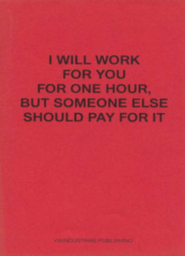 I will work for you but someone else should pay for it. Ediz. italiana e inglese