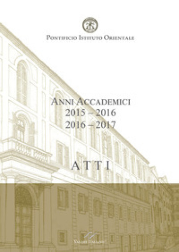 Atti. Pontificio Istituto Orientale. Anni accademici 2015-2016/2016-2017