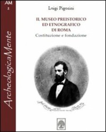 Il Museo Preistorico Ed Etnografico Di Roma. Costituzione E Fondazione
