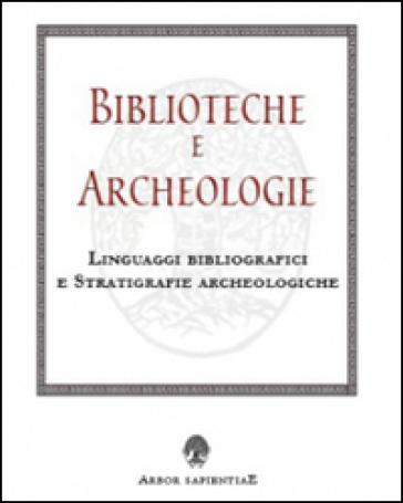 Biblioteche E Archeologie. Linguaggi Bibliografici E Stratigrafie Archeologiche