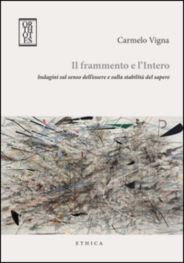 Il frammento e l'intero. Indagini sul senso dell'essere e sulla stabilità del sapere