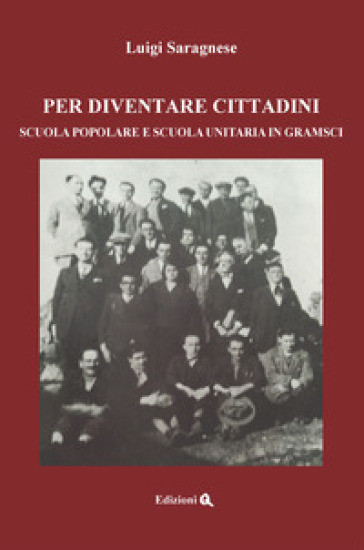 Per diventare cittadini. Scuola popolare e scuola unitaria in Gramsci