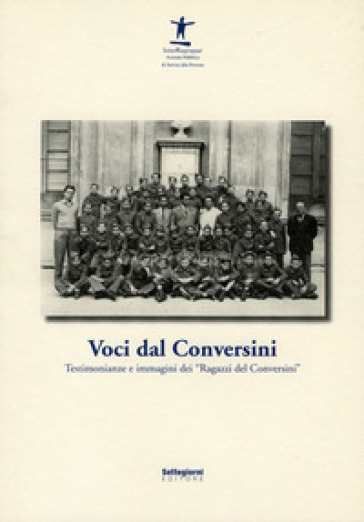 Voci Dal Conversini. Testimonianze E Immagini Dei «Ragazzi Del Conversini»