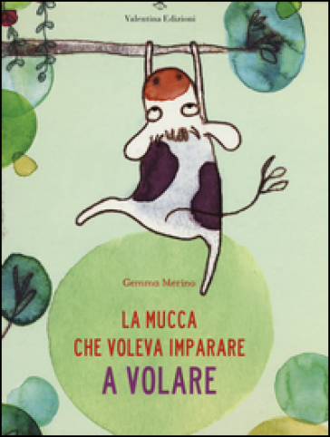 La mucca che voleva imparare a volare. Ediz. illustrata