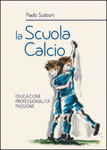 La Scuola Calcio. Educazione Professionalità Passione