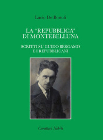 La «Repubblica» Di Montebelluna. Scritti Su Guido Bergamo E I Repubblicani