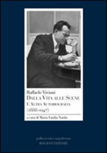 Raffaele Viviani. Dalla Vita Alle Scene. L'altra Autobiografia (1888-1947)