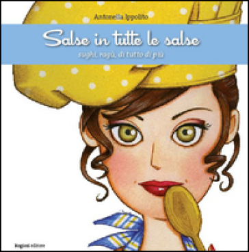 Salse In Tutte Le Salse. Sughi, Ragù, Di Tutto Di Più