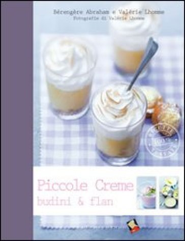 Piccole creme, budini &amp; flan. Ediz. a colori