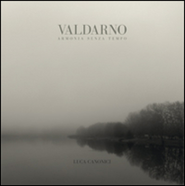 Valdarno armonia senza tempo. Ediz. illustrata