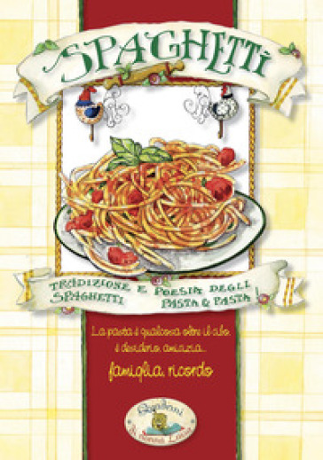 Spaghetti. Pasta &amp; pasta. Tradizione e poesia degli spaghetti