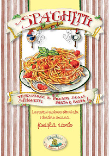 Spaghetti. Pasta &amp; pasta. Tradizione e poesia degli spaghetti