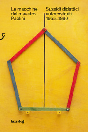 Le macchine del maestro Paolini. Sussidi didattici autocostruiti 1955-1980