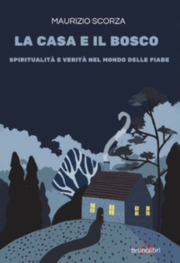 La casa e il bosco. Spiritualita' e verita' nel mondo delle fiabe