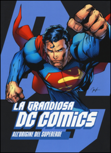 La grandiosa DC Comics. All'origine del supereroe. Ediz. illustrata