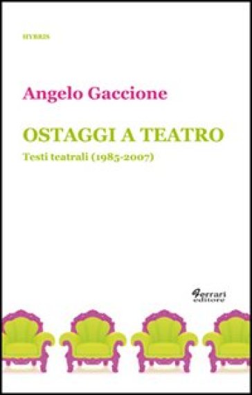 Ostaggi A Teatro. Testi Teatrali (1985-2007)