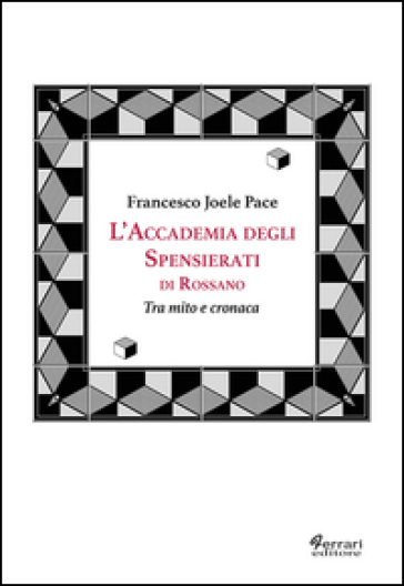 L'accademia Degli Spensierati. Tra Mito E Cronaca