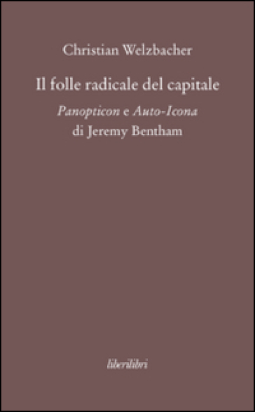 Il Folle Radicale Del Capitale. Panopticon E Auto-Icona Di Jeremy Bentham